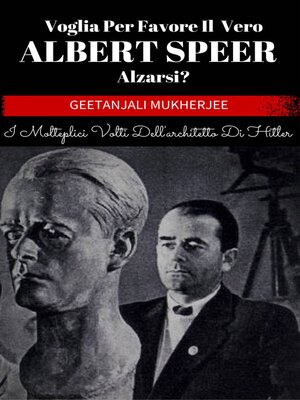 cover image of Voglia Per Favore Il Vero Albert Speer Alzarsi? I Molteplici Volti Dell'architetto Di Hitler